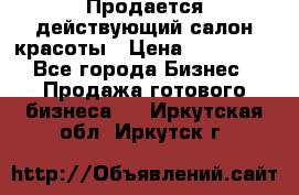 Продается действующий салон красоты › Цена ­ 800 000 - Все города Бизнес » Продажа готового бизнеса   . Иркутская обл.,Иркутск г.